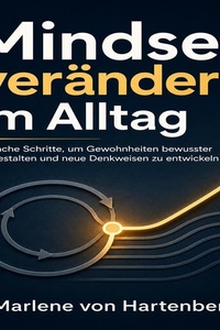 Mindset verändern im Alltag: Einfache Schritte, um Gewohnheiten bewusster zu gestalten und neue Denkweisen zu entwickeln
