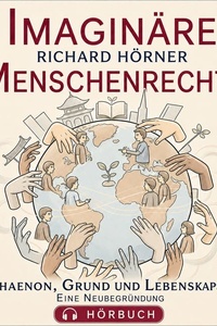 Imaginäre Menschenrechte: Phaenon, Grund und Lebenskapsel. Eine Neubegründung