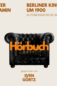 Berliner Kindheit um 1900. Autobiografische Skizzen.: Hörbuchzeit: Klassiker der Weltliteratur