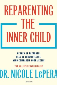 Reparenting the inner child: Herken je patronen, heel je zenuwstelsel, vind compassie voor jezelf