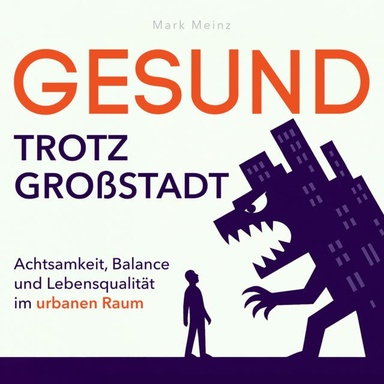 Gesund trotz Großstadt: Achtsamkeit, Balance und Lebensqualität im urbanen Raum