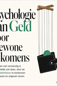 Psychologie Van Geld Voor Gewone Inkomens: Van Weten Wat Verstandig Is Naar Eindelijk Ook Doen, Door De Zeven Geldreflexen Te Herkennen Die Je Sparen En Uitgeven Sturen