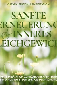 Ostara-Einschlafmeditation - Sanfte Erneuerung und inneres Gleichgewicht: Geführte Meditation zum Loslassen, Entspannen und Schlafen in der Energie des Frühlings