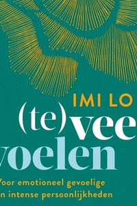(Te)veel voelen: Voor emotioneel gevoelige en intense persoonlijkheden