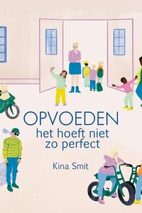 Opvoeden, het hoeft niet zo perfect: Ontspannen ouderschap in een hectische tijd