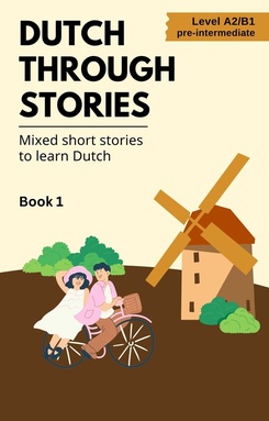 Dutch Through Stories 1 - Dutch Through Stories: Book 1