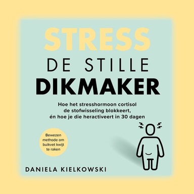 Stress: de stille dikmaker: Hoe het stresshormoon cortisol de stofwisseling blokkeert, én hoe je die heractiveert in 30 dagen
