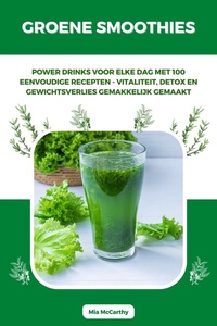 Groene Smoothies: Powerdrinks voor elke dag met 100 eenvoudige recepten - vitaliteit, detox en gewichtsverlies gemakkelijk gemaakt