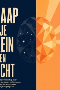 Slaap En Je Brein in Eén Nacht: Vier Uur Slaapwetenschap over Wat Je Brein, Geheugen En Hormonen 'S Nachts Doen, En Waarom Een Goede Nacht Je Dag Bepaalt