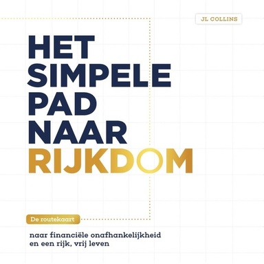 Het simpele pad naar rijkdom: De routekaart naar financiële onafhankelijkheid en een rijk, vrij leven