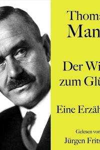 Thomas Mann: Der Wille zum Glück: Eine Erzählung. Ungekürzt gelesen von Jürgen Fritsche