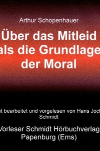 Über das Mitleid als Grundlage der Moral: — (aus "Über die Grundlage der Moral", 1840)