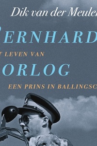Bernhards oorlog: Het leven van een prins in ballingschap