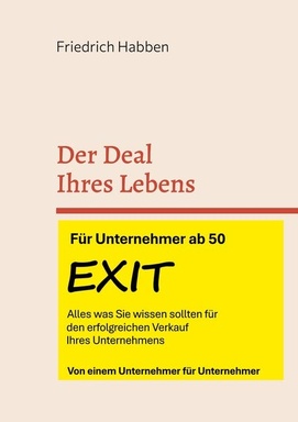 Der Deal Ihres Lebens: Alles, was Sie für den erfolgreichen Verkauf Ihres Unternehmens wissen müssen Von einem Unternehmer für Unternehmer