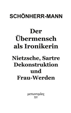 Der Übermensch als Ironikerin: Nietzsche, Sartre, Dekonstruktion und Frau-Werden