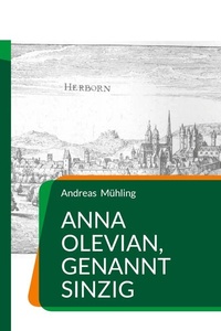 Anna Olevian, genannt Sinzig: Historischer Roman über eine vergessene Frau der Reformation
