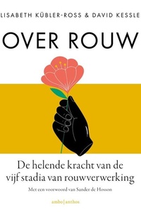Over rouw: De helende kracht van de vijf stadia van rouwverwerking. Met een voorwoord van Sander de Hosson
