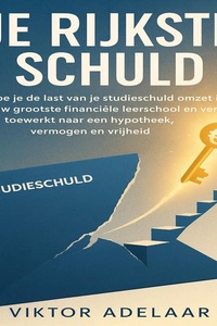 Je Rijkste Schuld: Hoe je de last van je studieschuld omzet in jouw grootste financiële leerschool en versneld toewerkt naar een hypotheek, vermogen en vrijheid.