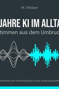 KI im Alltag – Wie künstliche Intelligenz unser Leben verändert: Ein verständlicher Einstieg in Chancen, Risiken und Anwendungen von KI im täglichen Leben