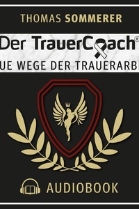 Der TrauerCoach: Neue Wege der Trauerarbeit