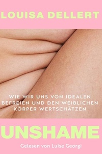 Unshame: Wie wir uns von Idealen befreien und den weiblichen Körper wertschätzen | Empowerment von der beliebten Influencerin