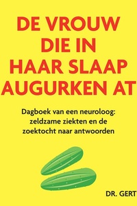 De vrouw die in haar slaap augurken at: Dagboek van een neuroloog: zeldzame ziekten en de zoektocht naar antwoorden