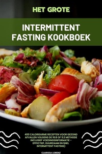 Het Grote Intermittent Fasting Kookboek: 400 caloriearme recepten voor gezond afvallen volgens de 16:8 of 5:2 methode inclusief voedingsinformatie - effectief, duurzaam en snel (Intermittent Fasting)
