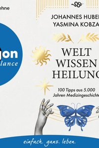 Weltwissen Heilung - 100 Tipps aus 5.000 Jahren Medizingeschichte (Ungekürzte Lesung)