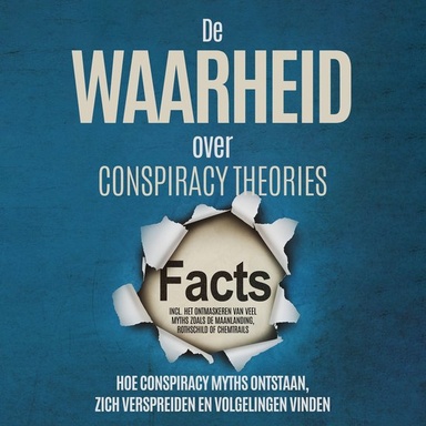De Waarheid over Conspiracy Theories: Hoe Conspiracy Myths Ontstaan, Zich Verspreiden en Volgelingen Vinden – Inclusief Het Ontmaskeren van Veel Myths zoals de Maanlanding, Rothschild of Chemtrails