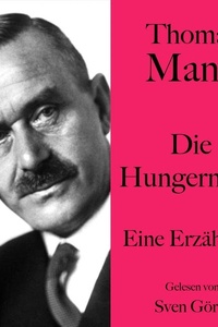 Thomas Mann: Die Hungernden: Eine Erzählung. Ungekürzt gelesen von Sven Görtz