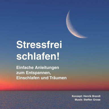 Stressfrei schlafen!: Einfache Anleitungen zum Entspannen, Einschlafen und Träumen