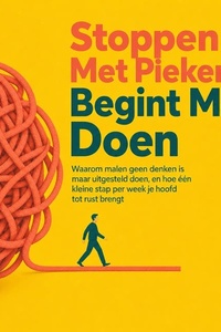 Stoppen Met Piekeren Begint Met Doen: Waarom Malen Geen Denken Is Maar Uitgesteld Doen, En Hoe Één Kleine Stap per Week Je Hoofd Tot Rust Brengt