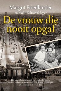 De vrouw die nooit opgaf: Het waargebeurde verhaal van een Joodse vrouw die keer op keer ternauwernood aan de nazi's ontsnapte en Theresienstadt overleefde
