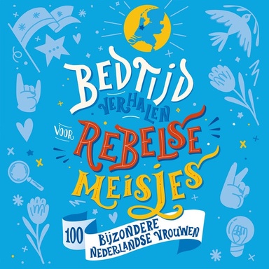 Bedtijdverhalen voor rebelse meisjes: 100 bijzondere Nederlandse vrouwen