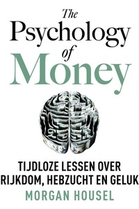 The Psychology of Money - Nederlandse editie: Tijdloze lessen over rijkdom, hebzucht en geluk