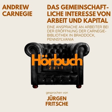 Das gemeinschaftliche Interesse von Arbeit und Kapital. Eine Ansprache an Arbeiter bei der Eröffnung der Carnegie-Bibliothek in Braddock, Pennsylvania.: Hörbuchzeit: Klassiker der Weltliteratur