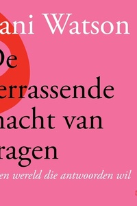 De verrassende macht van vragen: In een wereld die antwoorden wil