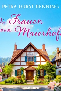 Die Frauen von Maierhofen: Kräuter der Provinz, Das Weihnachtsdorf, Die Blütensammlerin und Spätsommerliebe