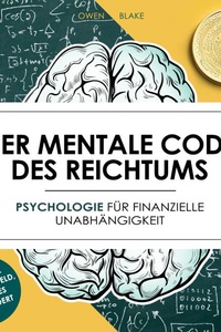 Der mentale Code des Reichtums: Psychologie für finanzielle Unabhängigkeit