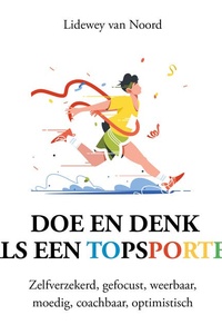 Doe en denk als een topsporter: Zelfverzekerd, gefocust, weerbaar, moedig, coachbaar, optimistisch