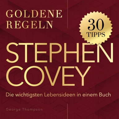 Stephen Covey – Goldene Regeln: Die wichtigsten Lebensideen in einem Buch