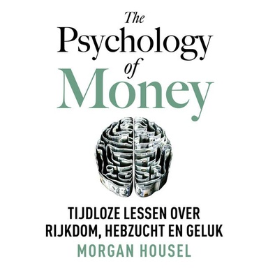 The Psychology of Money - Nederlandse editie: Tijdloze lessen over rijkdom, hebzucht en geluk