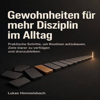 Gewohnheiten für mehr Disziplin im Alltag: Praktische Schritte, um Routinen aufzubauen, Ziele klarer zu verfolgen und dranzubleiben