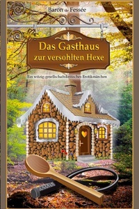 Das Gasthaus zur versohlten Hexe: Ein witzig-gesellschaftskritisches Erotikmärchen
