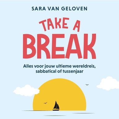 Take a break: Alles voor jouw ultieme wereldreis, sabbatical of tussenjaar
