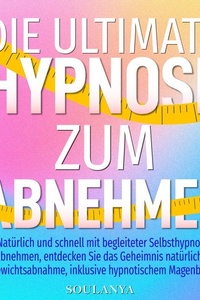 Die ultimative Hypnose zum Abnehmen: Natürlich und schnell mit begleiteter Selbsthypnose abnehmen. Entdecken Sie das Geheimnis natürlicher Gewichtsabnahme, inklusive hypnotischem Magenband