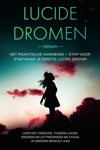 Lucide Dromen: Het Praktische Handboek – Stap voor Stap naar je Eerste Lucide Droom | Leer het verschil tussen lucide dromen en uittredingen en stuur je dromen bewust aan