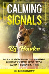Calming Signals bij honden: Hoe je de kalmerende signalen van je hond herkent, correct interpreteert en zelfs zelf toepast voor een betere relatie met je hond incl. hondengedragstest