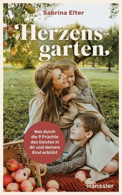 Herzensgarten: Was durch die 9 Früchte des Geistes in dir und deinem Kind erblüht
