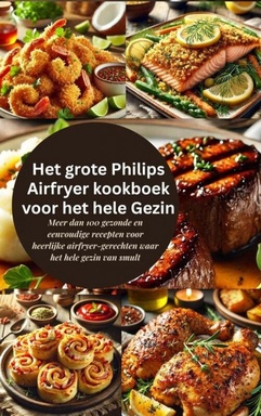 Het grote Philips Airfryer kookboek voor het hele Gezin